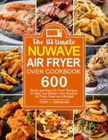 The Ultimate Nuwave Air Fryer Oven Cookbook: 600 Quick and Easy Air Fryer Recipes to Help You Master Your Nuwave Air Fryer Oven on a Budget 1637330812 Book Cover