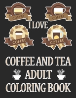 I Love Coffee and Tea Adult Coloring Book: Coffee Coloring Book For Adults B08R47GVGF Book Cover