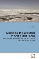 Modelling the Evolution of Arctic Melt Ponds: First-year Ice and Multi-Year Ice Simulations and Sensitivity Studies 3639221559 Book Cover