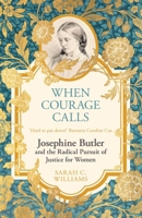 When Courage Calls: Josephine Butler and the Radical Pursuit of Justice for Women 1399803735 Book Cover