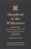 Shepherd in the Wilderness, Peter Hobart 1604-1679 0761818839 Book Cover