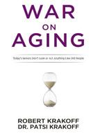 War on Aging: Today's Seniors Don't Look or Act Anything Like Old People 0960065504 Book Cover