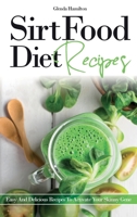 SirtFood Diet - Recipes: Easy And Delicious Recipes To Activate Your Skinny Gene 1801763615 Book Cover