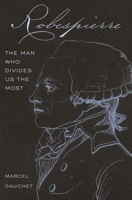 Robespierre: The Man Who Divides Us the Most 0691234965 Book Cover