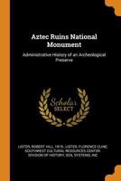 Aztec Ruins National Monument: Administrative History of an Archeological Preserve (Classic Reprint) 1018598278 Book Cover