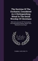 The Doctrine of the Eucharist, Considered as a Distinguishing Ritual in the Social Worship of Christians: With Some Account of the Erroneous and Superstitious Notions, Which Have Obtained Concerning I 3337286453 Book Cover