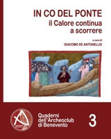 In co del ponte: il Calore scorre ancora (Quaderni dell'Archeoclub di Benevento) B09KS1BR6F Book Cover