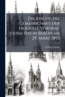 Die Kirche, Die Gemeinschaft Der Heiligen: Vortrag Gehalten In Berlin Am 29. März 1893... 1247850323 Book Cover