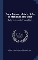 Some Account of John, Duke of Argyll and his Family: By his Great-niece Lady Louisa Stuart 1376726793 Book Cover