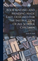Book Binding And Mending Made Easy, Designed For The Instruction Of All School Children 1017276439 Book Cover
