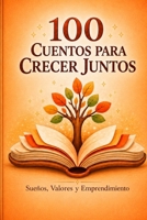100 CUENTOS PARA CRECER JUNTOS: Sueños, valores y emprendimiento (Spanish Edition) B0H4NS1MXX Book Cover