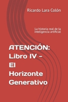 ATENCIÓN: Libro IV - El Horizonte Generativo: La historia real de la inteligencia artificial (Spanish Edition) B0H9JYG57Q Book Cover