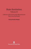 State Sanitation: A Review of the Work of the Massachusetts State Board of Health, Volume II 1357273053 Book Cover