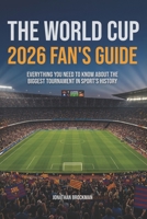 The World Cup 2026 Fan's Guide: Everything You Need to Know About the Biggest Tournament in Sports History B0H11WMF1F Book Cover
