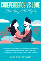 Codependency Vs Love : Breaking The Cycle Learn How to Establish Boundaries and Discover Healthy Detachment Principles to Get Away From Toxic, Codependent Relationships, Even if You're in Denial 164866119X Book Cover