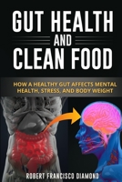 Gut Health and Clean Food: How a healthy gut affects mental health, stress and body weight 1801693188 Book Cover