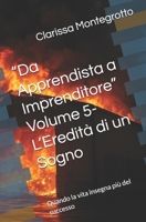 “Da Apprendista a Imprenditore” Volume 5- L’Eredità di un Sogno: Quando la vita insegna più del successo (Italian Edition) B0GGNL848Q Book Cover
