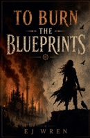 To Burn the Blueprints B0H8C3KNJJ Book Cover