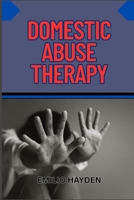 DOMESTIC ABUSE THERAPY: Trauma-Informed Guide To Recovery, Empowerment, Emotional Healing And Restoring Self-Worth B0FJWB4R8Z Book Cover