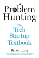 Problem Hunting: The Tech Startup Textbook 1510777962 Book Cover