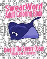 Swear Word Adult Coloring Book: Deep in the Sweary Ocean (Rude Sea Creatures) 1530542103 Book Cover