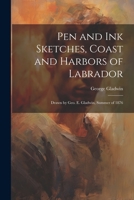 Pen and ink sketches, coast and harbors of Labrador: drawn by Geo. E. Gladwin, summer of 1876 102152378X Book Cover