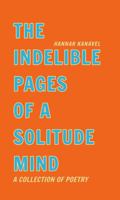 The Indelible Pages of a Solitude Mind: A Collection of Poetry by Hannah Kanavel B0FD5ZPX3X Book Cover