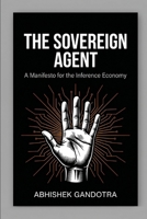 The Sovereign Agent: A Manifesto for the Inference Economy B0GXRNPY64 Book Cover