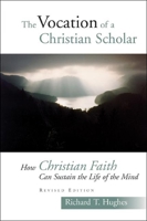 The Vocation Of A Christian Scholar: How Christian Life Can Sustain The Life Of The Mind 0802829155 Book Cover