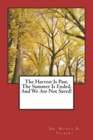 The Harvest Is Past, The Summer Is Ended, And We Are Not Saved! 1721149775 Book Cover