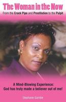 The Woman in the Now: From the Crack Pipe and Prostitution to the Pulpit 0985737271 Book Cover