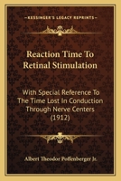 Reaction Time To Retinal Stimulation: With Special Reference To The Time Lost In Conduction Through Nerve Centers 1120687217 Book Cover