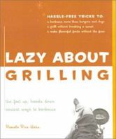 Lazy About Grilling: The Feet Up, Hands Down Easiest Ways to Barbecue 1571457992 Book Cover