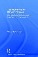 The Modernity of S�ndor Ferenczi: His Historical and Contemporary Importance in Psychoanalysis 1138702420 Book Cover