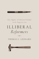 Illiberal Reformers: Race, Eugenics, and American Economics in the Progressive Era 0691175861 Book Cover