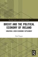 Brexit and the Political Economy of Ireland: Creating a New Economic Settlement 0367720639 Book Cover
