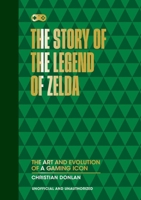 The Story of The Legend of Zelda: The Art and Evolution of a Gaming Icon 1035437848 Book Cover