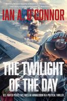The Twilight of the Day: U.S. Fighter Pilots Face Nuclear Armageddon in a Political Thriller 1737422964 Book Cover