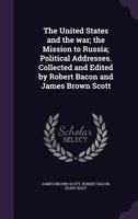 The United States and the War; The Mission to Russia; Political Addresses 1341208761 Book Cover