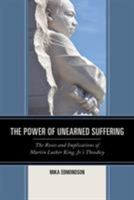 The Power of Unearned Suffering: The Roots and Implications of Martin Luther King, Jr.'s Theodicy 1498537340 Book Cover