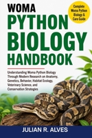 WOMA PYTHON BIOLOGY HANDBOOK: Understanding Woma Python Biology Through Modern Research on Anatomy, Genetics, Behavior, Habitat Ecology, Veterinary Science, and Conservation Strategies B0H7QGJRW9 Book Cover