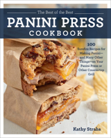 The Best of the Best Panini Press Cookbook: 100 Surefire Recipes for Making Panini--and Many Other Things--on Your Panini Press or Other Countertop Grill 1558329617 Book Cover