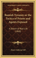 Romish Tyranny Or The Tactics Of Priests And Agents Exposed: A Sketch Of Real Life 1437027474 Book Cover