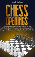 Chess Openings: The Ultimate and Complete Guide to Learn the Best and Effective Tactics, Techniques, Moves, Openings Skills, and Strategies for Beginners to Quickly Make Your First Checkmate. 1953900259 Book Cover