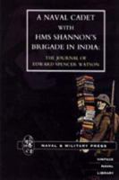 Naval Cadet With Hms Shannon OS Brigade in India: The Journal of Edward Spencer Watson 1843423529 Book Cover