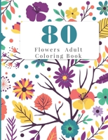 80 Flowers Adult Coloring Book: Easy Flower Patterns, Coloring Relaxation B08JF5KLBM Book Cover