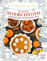 Gilmore Girls: The Official Autumn Festival Cookbook and Entertaining Guide: Featuring 40 Cozy Recipes and Party Plans B0GRJ9V8DZ Book Cover