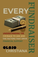 EVERY FUNDRAISER: Understanding the Courage to Ask and the Factors That Drive Financial Support B0DPPNRNHC Book Cover