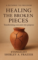 Healing the Broken Pieces: Transforming Your Pain into Purpose B0H7HJTT5B Book Cover