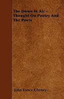 That Dome in Air: Thoughts on Poetry and the Poets 1163897876 Book Cover